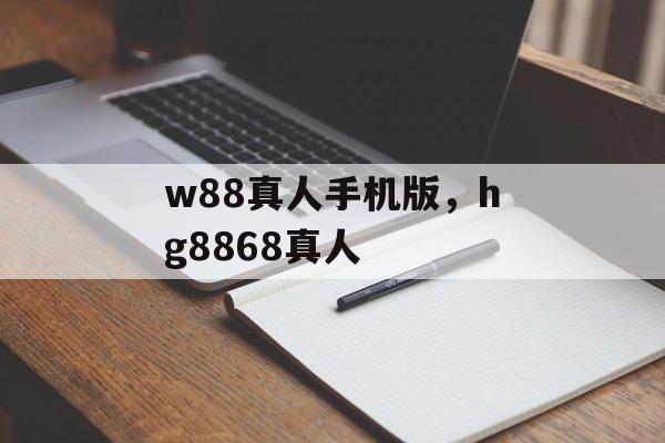 w88真人手机版，hg8868真人